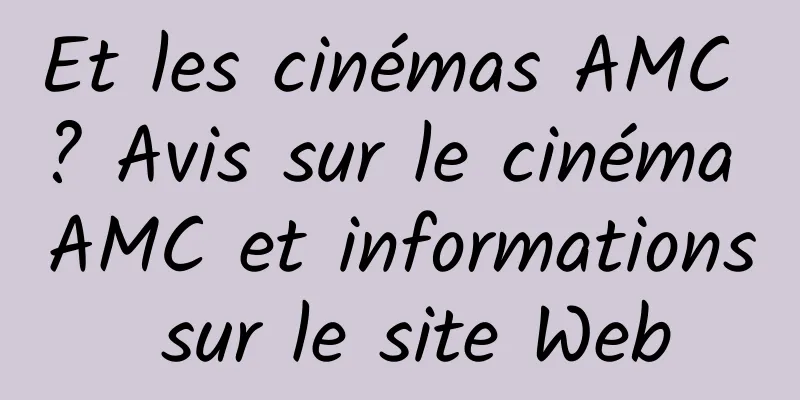 Et les cinémas AMC ? Avis sur le cinéma AMC et informations sur le site Web