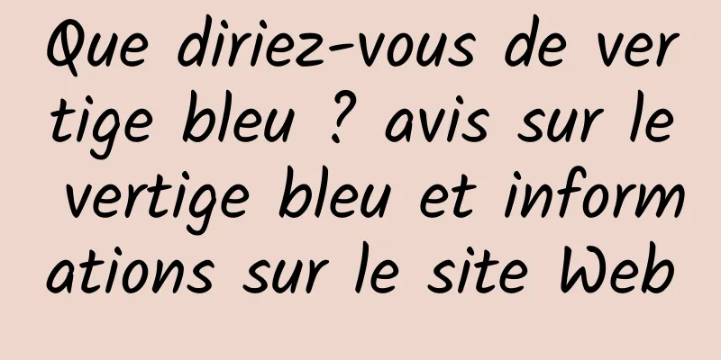 Que diriez-vous de vertige bleu ? avis sur le vertige bleu et informations sur le site Web