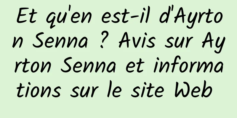 Et qu'en est-il d'Ayrton Senna ? Avis sur Ayrton Senna et informations sur le site Web 