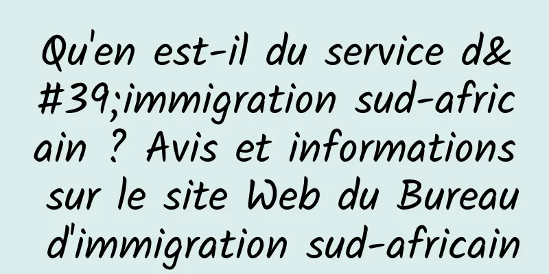 Qu'en est-il du service d'immigration sud-africain ? Avis et informations sur le site Web du Bureau d'immigration sud-africain