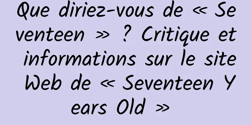 Que diriez-vous de « Seventeen » ? Critique et informations sur le site Web de « Seventeen Years Old » 