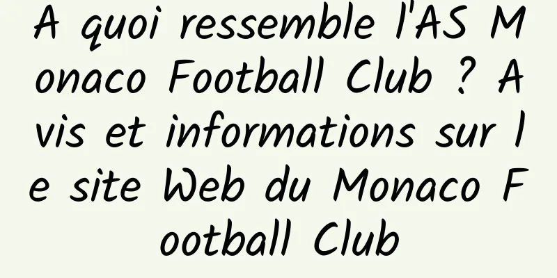 A quoi ressemble l'AS Monaco Football Club ? Avis et informations sur le site Web du Monaco Football Club