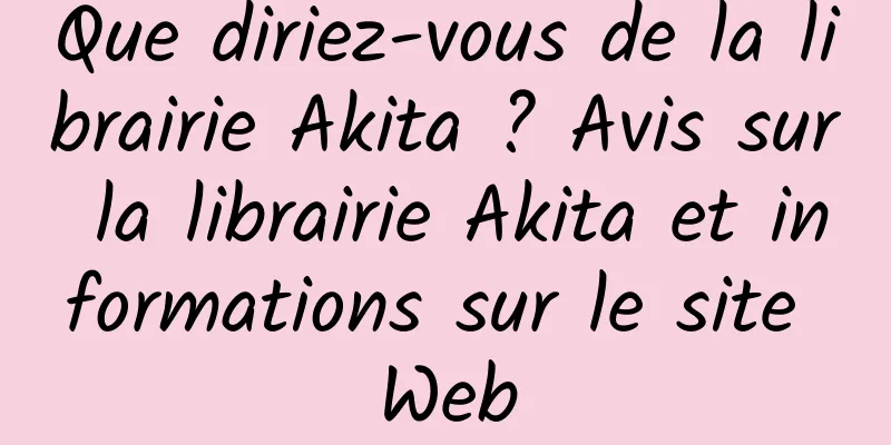 Que diriez-vous de la librairie Akita ? Avis sur la librairie Akita et informations sur le site Web