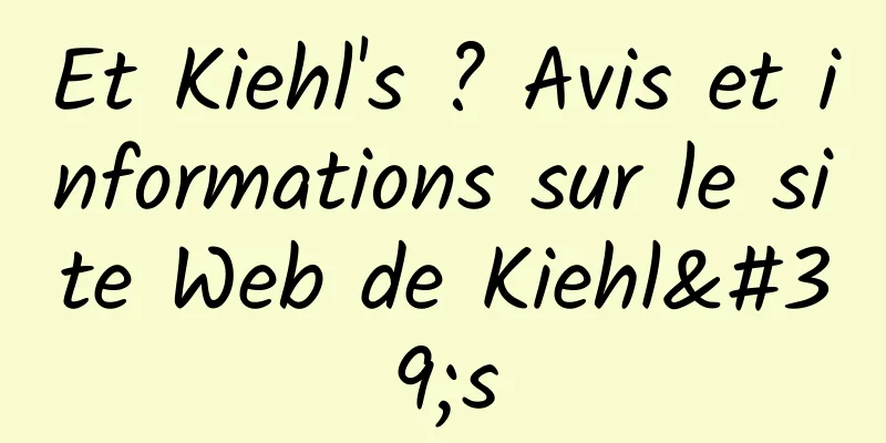 Et Kiehl's ? Avis et informations sur le site Web de Kiehl's