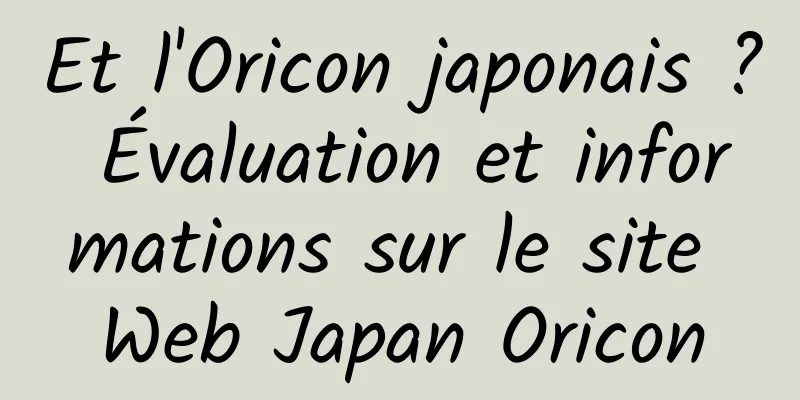 Et l'Oricon japonais ? Évaluation et informations sur le site Web Japan Oricon