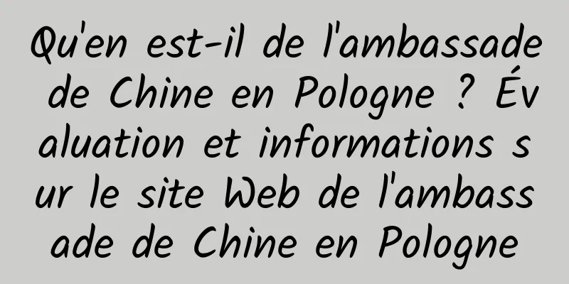 Qu'en est-il de l'ambassade de Chine en Pologne ? Évaluation et informations sur le site Web de l'ambassade de Chine en Pologne