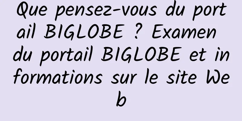 Que pensez-vous du portail BIGLOBE ? Examen du portail BIGLOBE et informations sur le site Web