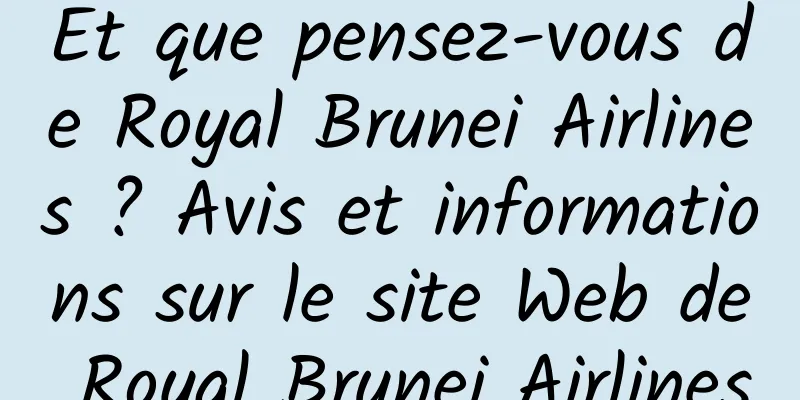 Et que pensez-vous de Royal Brunei Airlines ? Avis et informations sur le site Web de Royal Brunei Airlines