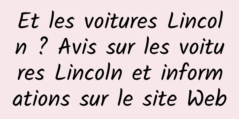 Et les voitures Lincoln ? Avis sur les voitures Lincoln et informations sur le site Web