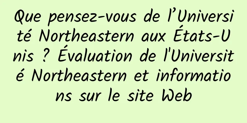 Que pensez-vous de l’Université Northeastern aux États-Unis ? Évaluation de l'Université Northeastern et informations sur le site Web