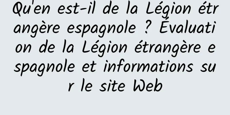 Qu'en est-il de la Légion étrangère espagnole ? Évaluation de la Légion étrangère espagnole et informations sur le site Web