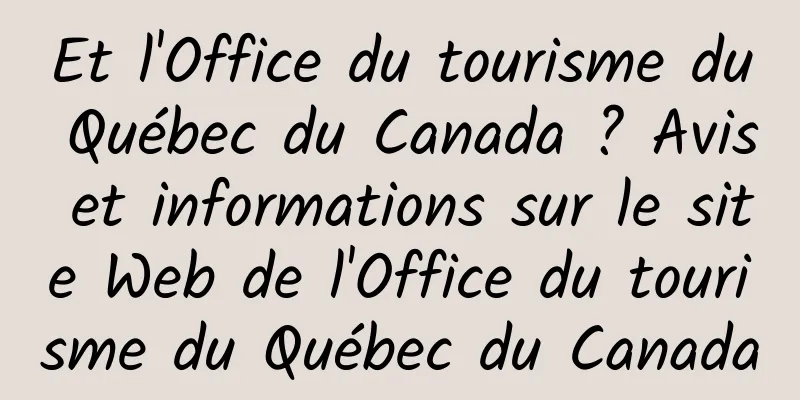 Et l'Office du tourisme du Québec du Canada ? Avis et informations sur le site Web de l'Office du tourisme du Québec du Canada