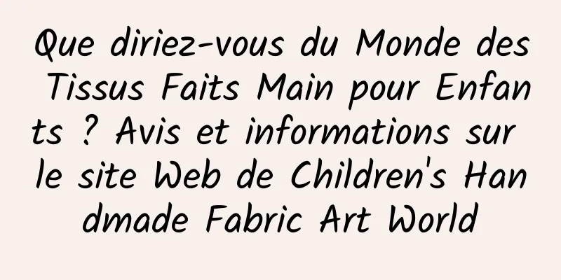 Que diriez-vous du Monde des Tissus Faits Main pour Enfants ? Avis et informations sur le site Web de Children's Handmade Fabric Art World