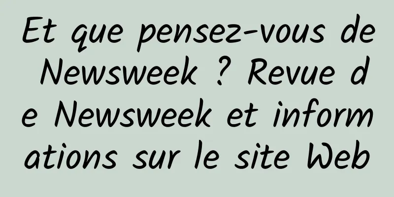Et que pensez-vous de Newsweek ? Revue de Newsweek et informations sur le site Web