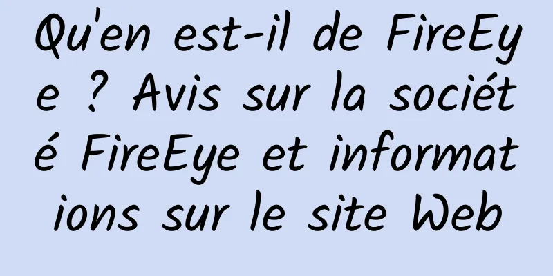 Qu'en est-il de FireEye ? Avis sur la société FireEye et informations sur le site Web