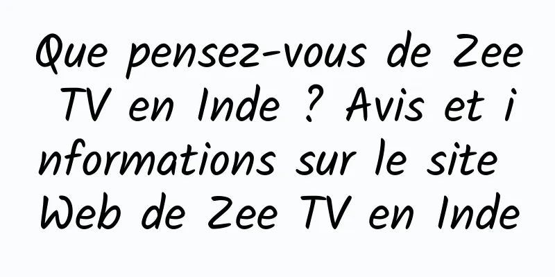 Que pensez-vous de Zee TV en Inde ? Avis et informations sur le site Web de Zee TV en Inde