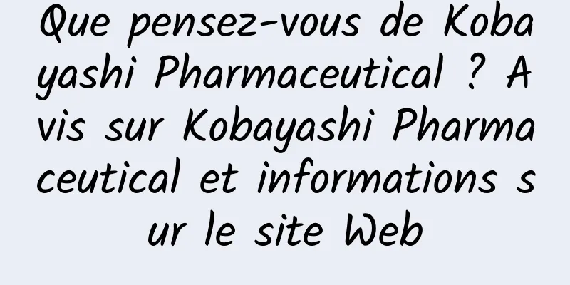 Que pensez-vous de Kobayashi Pharmaceutical ? Avis sur Kobayashi Pharmaceutical et informations sur le site Web