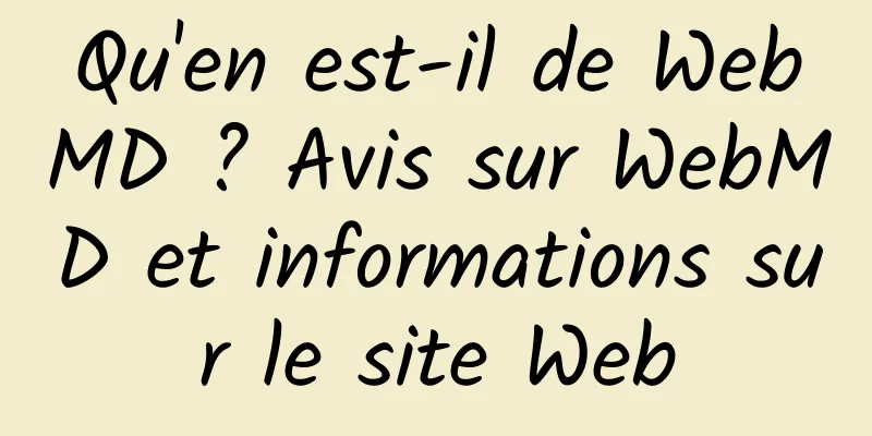 Qu'en est-il de WebMD ? Avis sur WebMD et informations sur le site Web