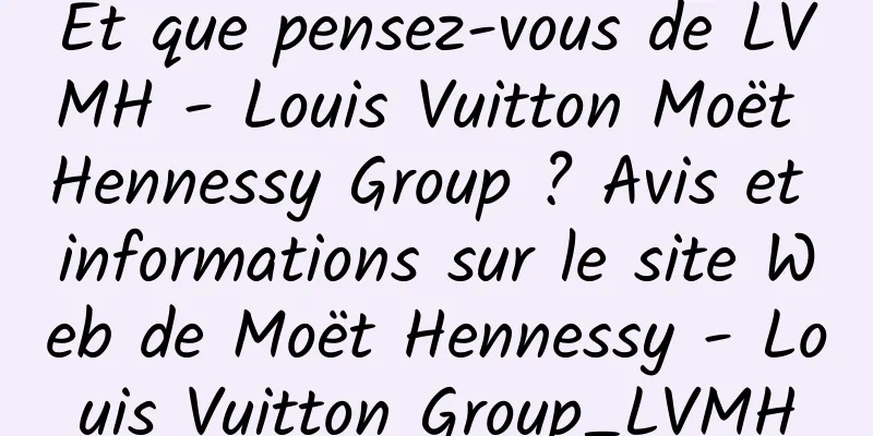 Et que pensez-vous de LVMH - Louis Vuitton Moët Hennessy Group ? Avis et informations sur le site Web de Moët Hennessy - Louis Vuitton Group_LVMH