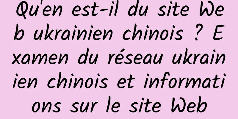 Qu'en est-il du site Web ukrainien chinois ? Examen du réseau ukrainien chinois et informations sur le site Web