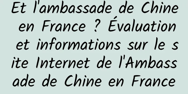 Et l'ambassade de Chine en France ? Évaluation et informations sur le site Internet de l'Ambassade de Chine en France
