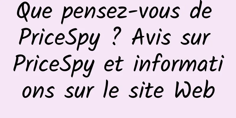 Que pensez-vous de PriceSpy ? Avis sur PriceSpy et informations sur le site Web