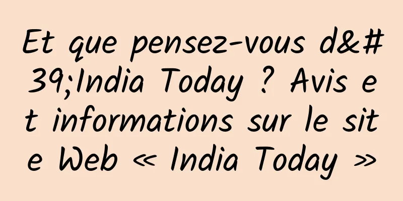 Et que pensez-vous d'India Today ? Avis et informations sur le site Web « India Today »