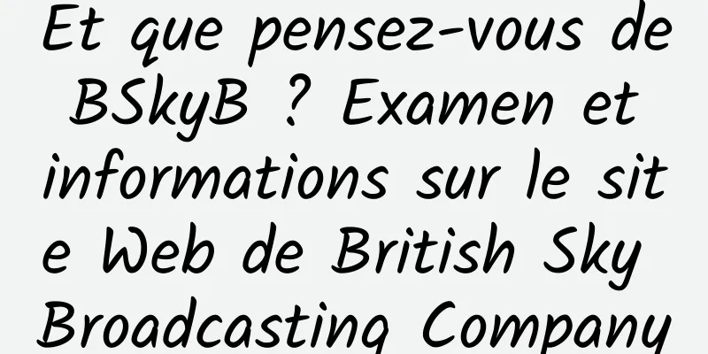 Et que pensez-vous de BSkyB ? Examen et informations sur le site Web de British Sky Broadcasting Company
