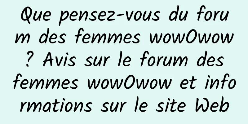 Que pensez-vous du forum des femmes wowOwow ? Avis sur le forum des femmes wowOwow et informations sur le site Web
