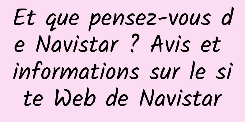 Et que pensez-vous de Navistar ? Avis et informations sur le site Web de Navistar