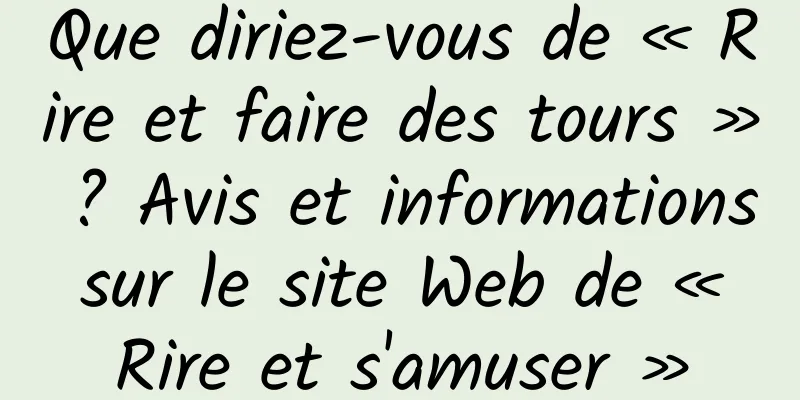 Que diriez-vous de « Rire et faire des tours » ? Avis et informations sur le site Web de « Rire et s'amuser »