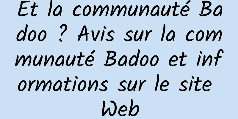 Et la communauté Badoo ? Avis sur la communauté Badoo et informations sur le site Web