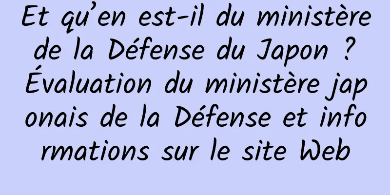 Et qu’en est-il du ministère de la Défense du Japon ? Évaluation du ministère japonais de la Défense et informations sur le site Web