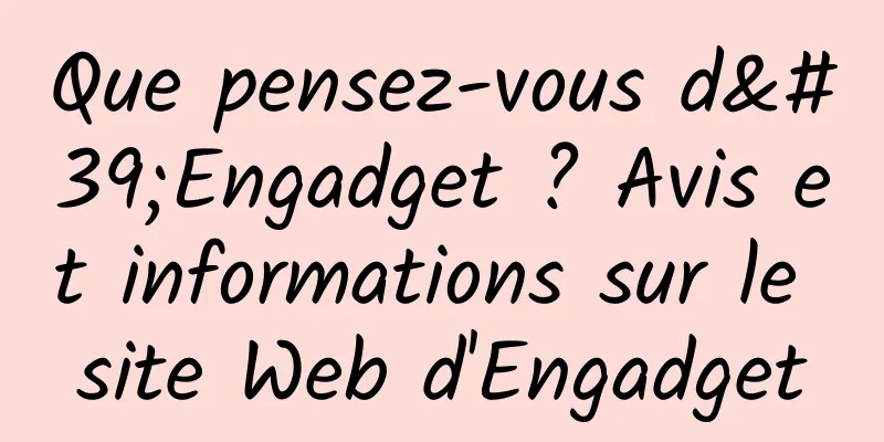 Que pensez-vous d'Engadget ? Avis et informations sur le site Web d'Engadget