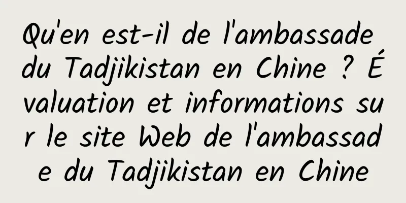 Qu'en est-il de l'ambassade du Tadjikistan en Chine ? Évaluation et informations sur le site Web de l'ambassade du Tadjikistan en Chine