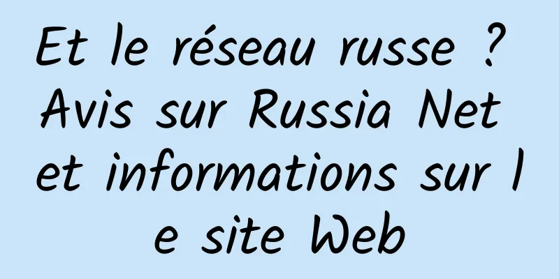 Et le réseau russe ? Avis sur Russia Net et informations sur le site Web