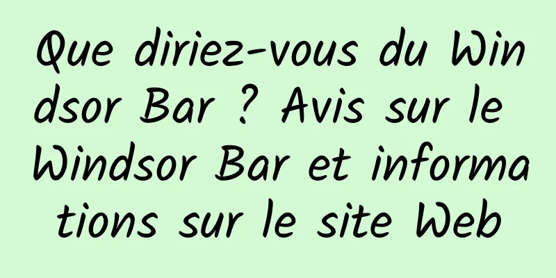 Que diriez-vous du Windsor Bar ? Avis sur le Windsor Bar et informations sur le site Web