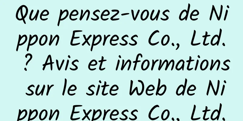 Que pensez-vous de Nippon Express Co., Ltd. ? Avis et informations sur le site Web de Nippon Express Co., Ltd.