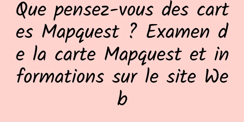 Que pensez-vous des cartes Mapquest ? Examen de la carte Mapquest et informations sur le site Web