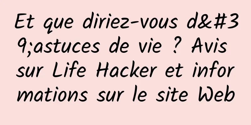 Et que diriez-vous d'astuces de vie ? Avis sur Life Hacker et informations sur le site Web
