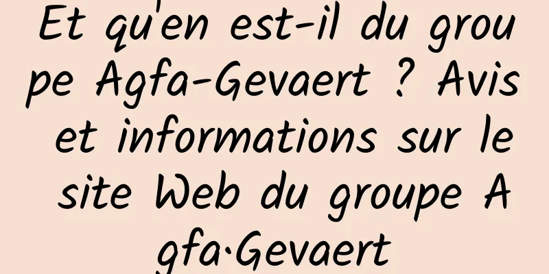 Et qu'en est-il du groupe Agfa-Gevaert ? Avis et informations sur le site Web du groupe Agfa·Gevaert