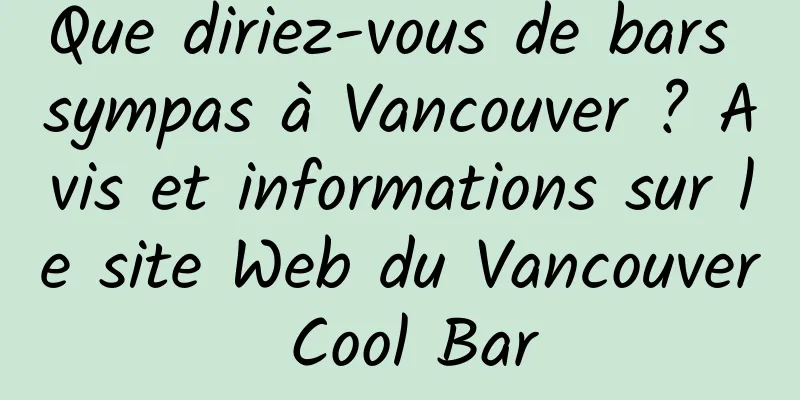 Que diriez-vous de bars sympas à Vancouver ? Avis et informations sur le site Web du Vancouver Cool Bar