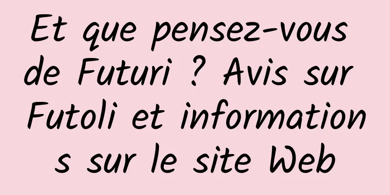 Et que pensez-vous de Futuri ? Avis sur Futoli et informations sur le site Web