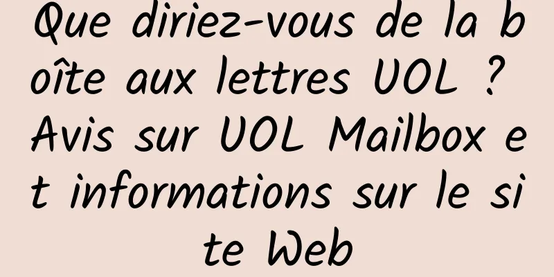 Que diriez-vous de la boîte aux lettres UOL ? Avis sur UOL Mailbox et informations sur le site Web