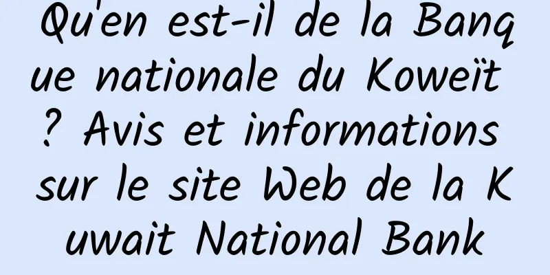 Qu'en est-il de la Banque nationale du Koweït ? Avis et informations sur le site Web de la Kuwait National Bank