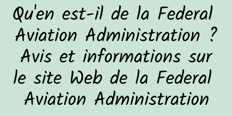 Qu'en est-il de la Federal Aviation Administration ? Avis et informations sur le site Web de la Federal Aviation Administration