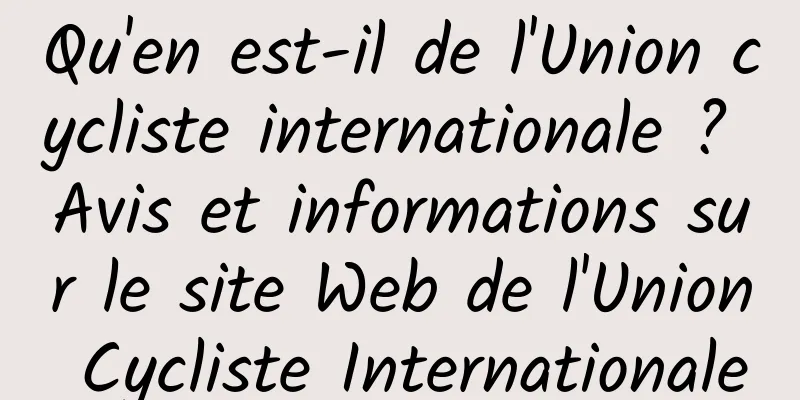 Qu'en est-il de l'Union cycliste internationale ? Avis et informations sur le site Web de l'Union Cycliste Internationale