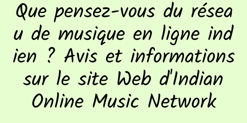 Que pensez-vous du réseau de musique en ligne indien ? Avis et informations sur le site Web d'Indian Online Music Network