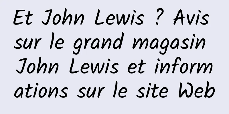 Et John Lewis ? Avis sur le grand magasin John Lewis et informations sur le site Web