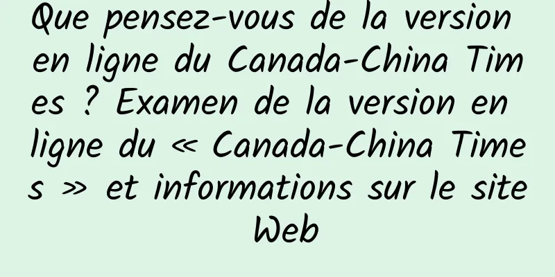Que pensez-vous de la version en ligne du Canada-China Times ? Examen de la version en ligne du « Canada-China Times » et informations sur le site Web